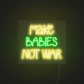 Makes babies not war neonerdy.design